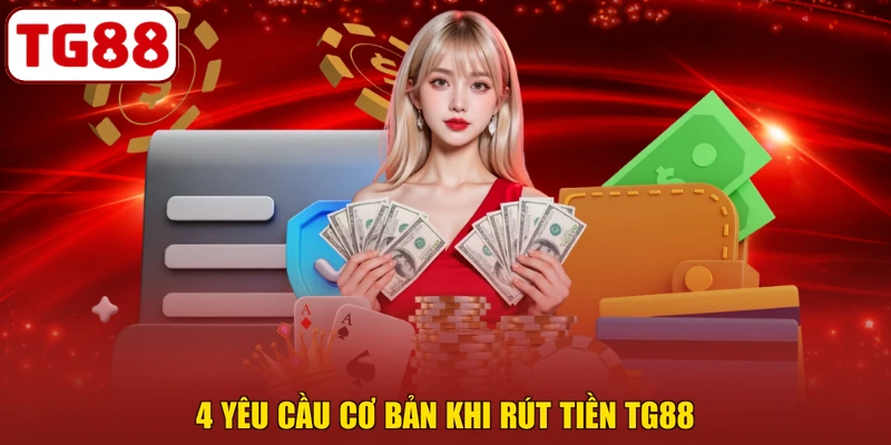 4 yêu cầu cơ bản khi rút tiền TG88