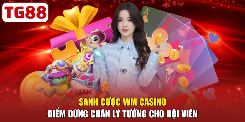 Sảnh cược WM Casino điểm dừng chân lý tưởng cho hội viên
